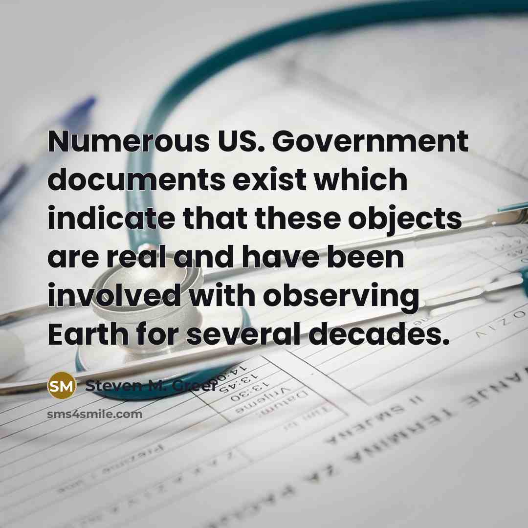 “Numerous US. Government documents exist which indicate that these objects are real and have been involved with observing Earth for several decades.” quote by Steven M. Greer