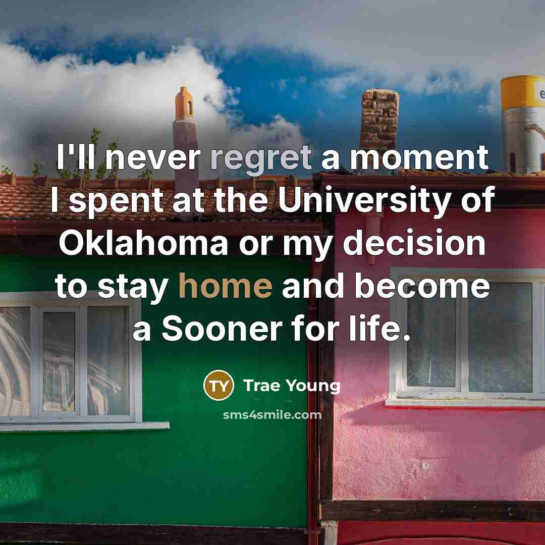 “I'll never regret a moment I spent at the University of Oklahoma or my decision to stay home and become a Sooner for life.” quote by Trae Young