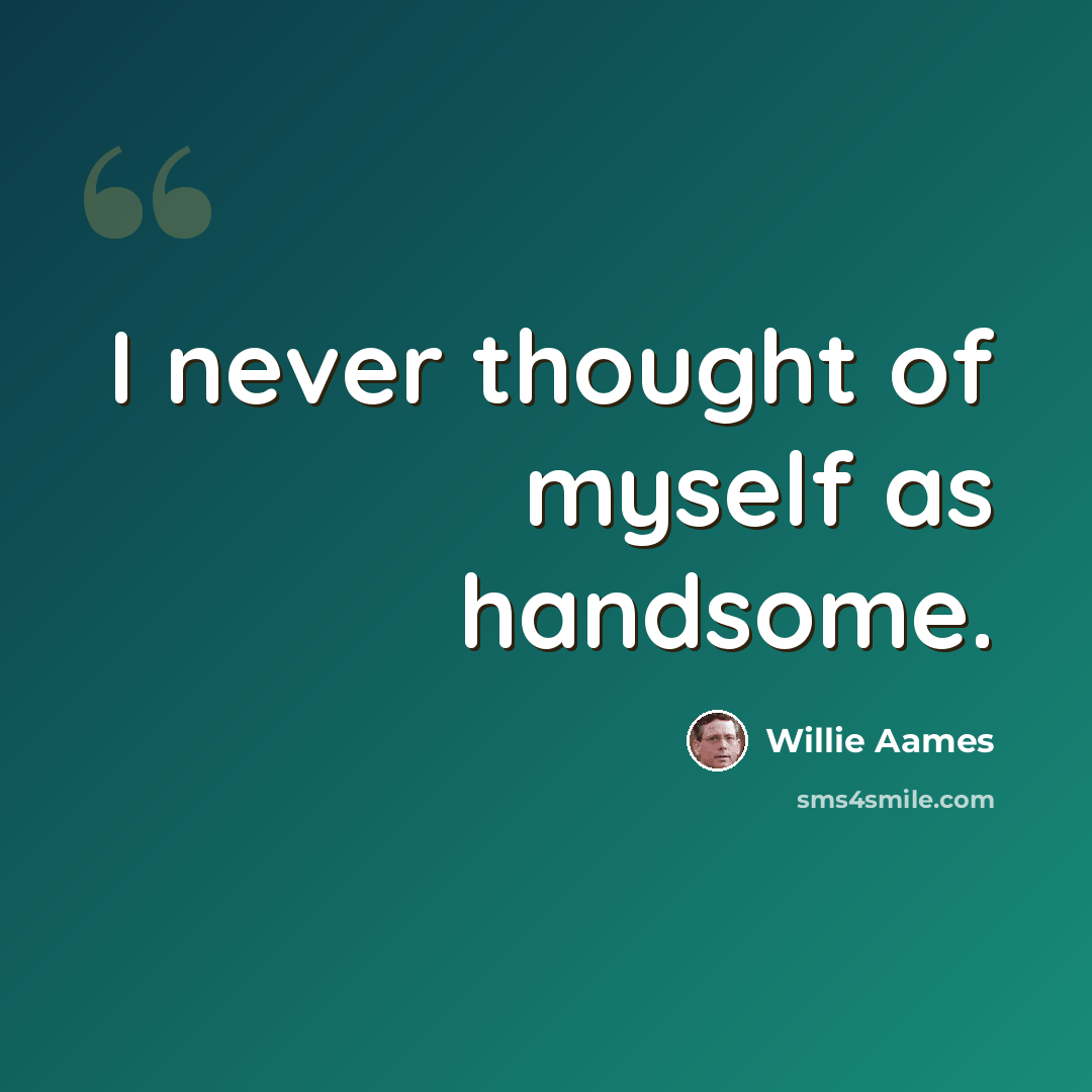“I never thought of myself as handsome.” quote by Willie Aames