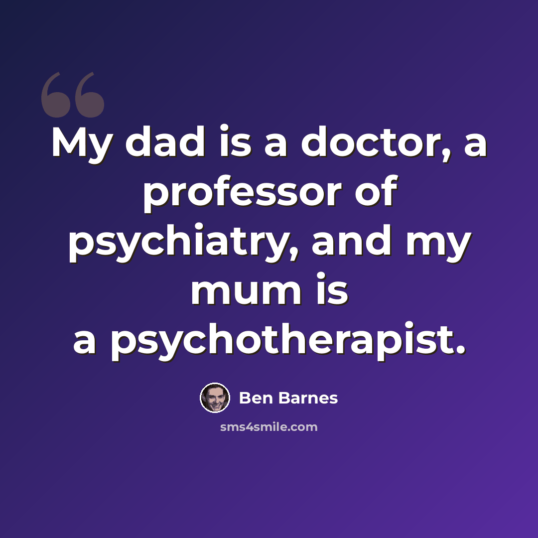 “My dad is a doctor, a professor of psychiatry, and my mum is a psychotherapist.” quote by Ben Barnes