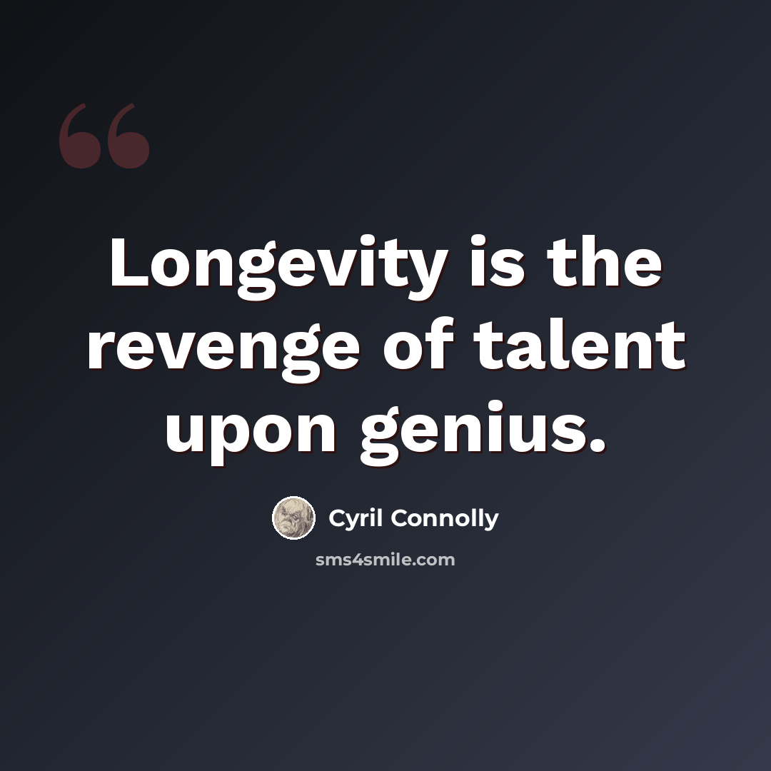 “Longevity is the revenge of talent upon genius.” quote by Cyril Connolly