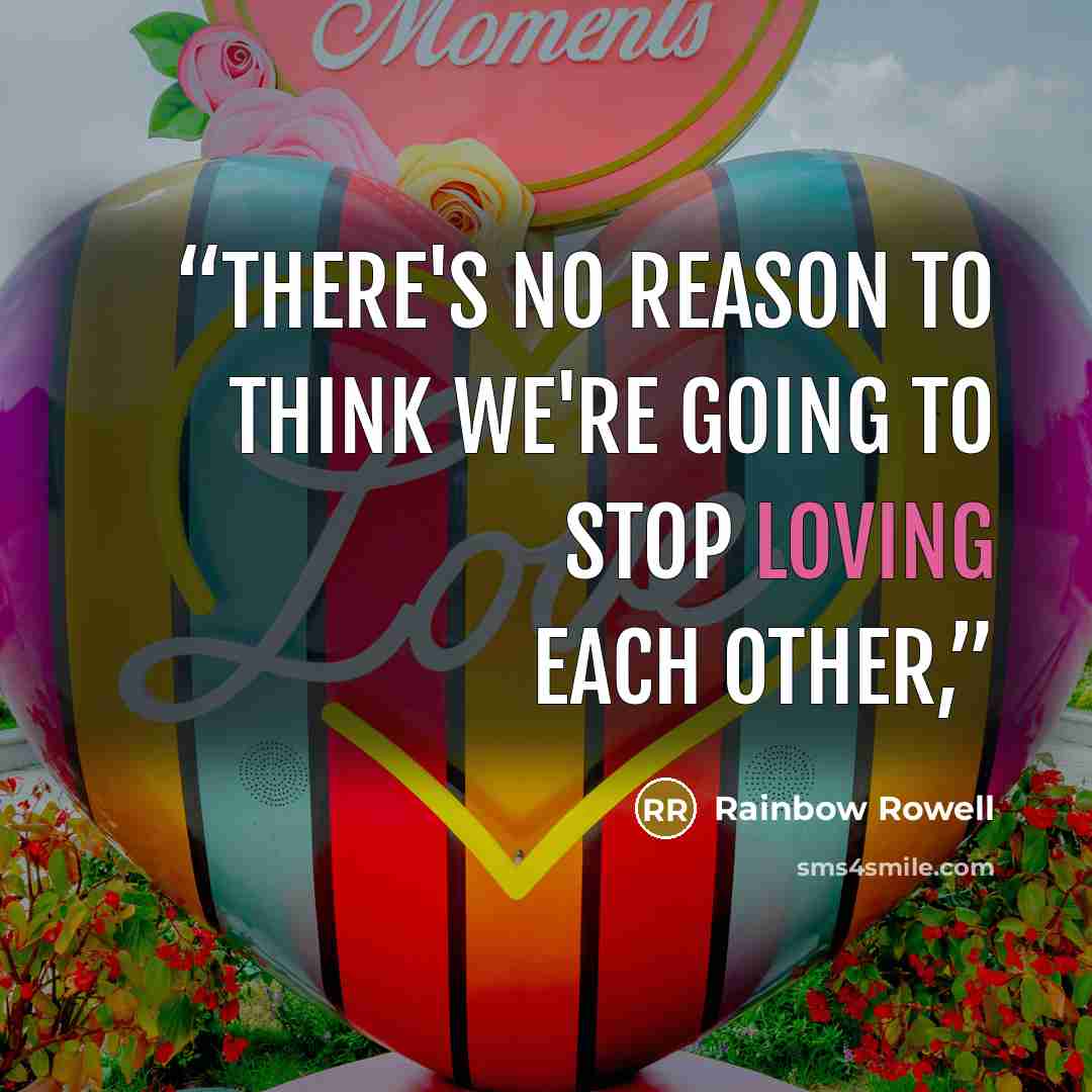 “There's no reason to think we're going to stop loving each other,” quote by Rainbow Rowell