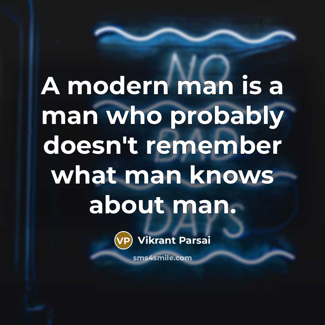 “A modern man is a man who probably doesn't remember what man knows about man.” quote by Vikrant Parsai