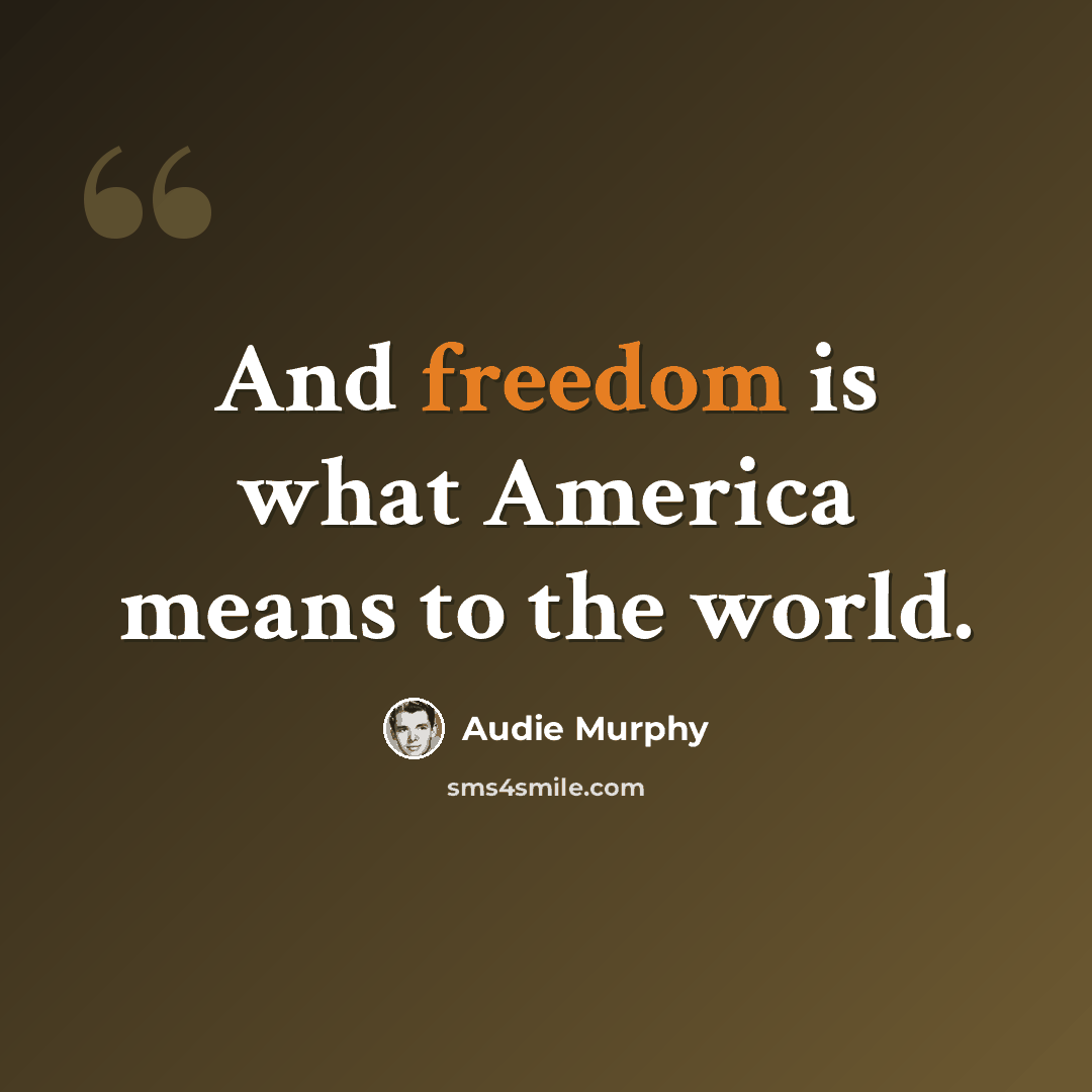 “And freedom is what America means to the world.” quote by Audie Murphy