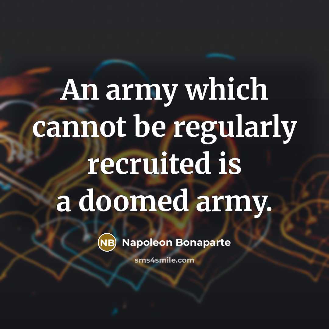 “An army which cannot be regularly recruited is a doomed army.” quote by Napoleon Bonaparte