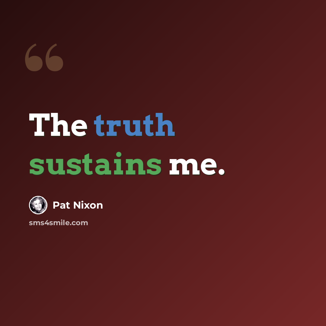 “The truth sustains me.” quote by Pat Nixon