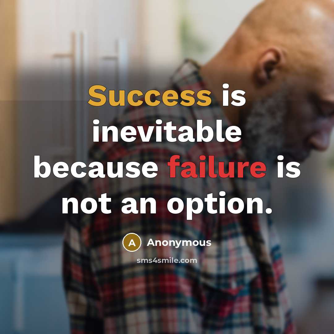 “Success is inevitable because failure is not an option.” quote by Anonymous