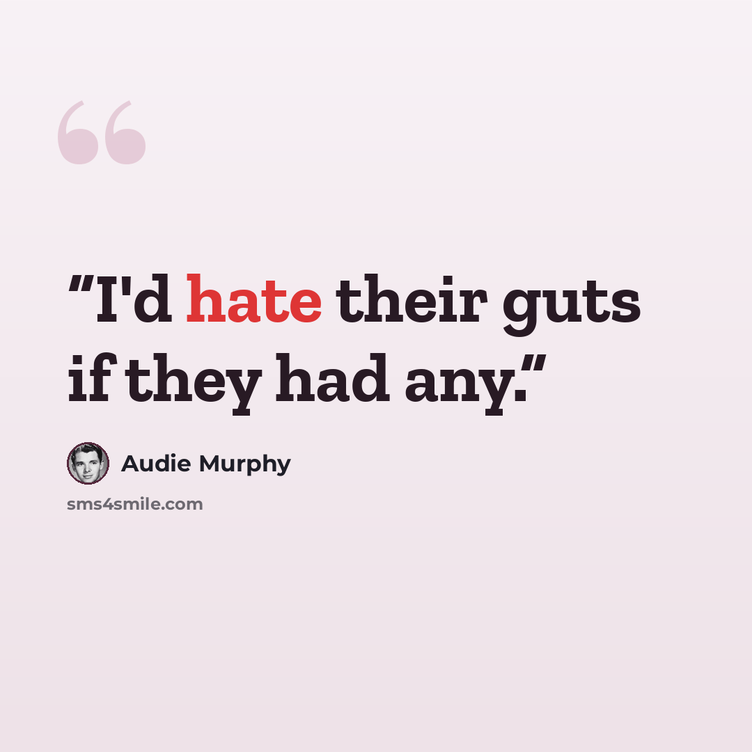 “I'd hate their guts if they had any.” quote by Audie Murphy