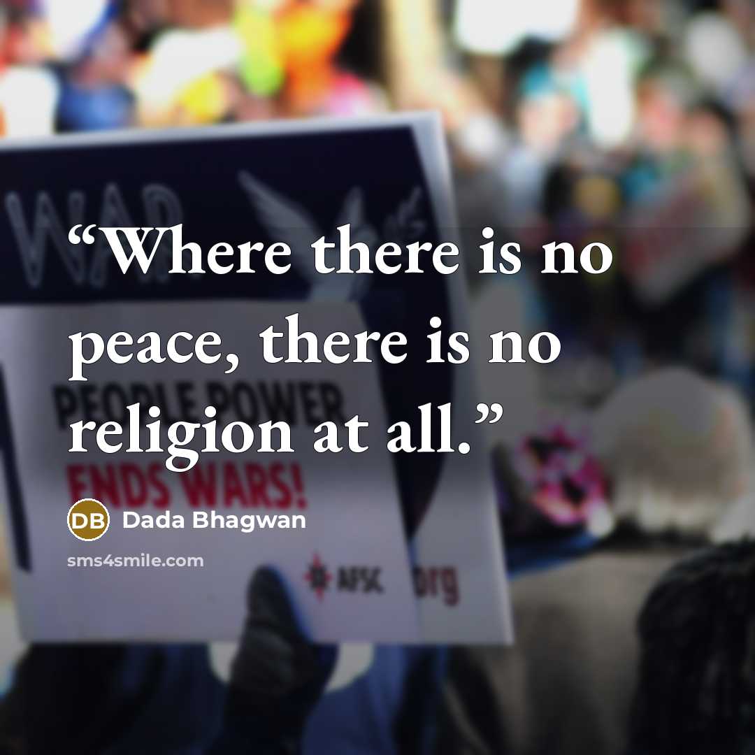 “Where there is no peace, there is no religion at all.” quote by Dada Bhagwan