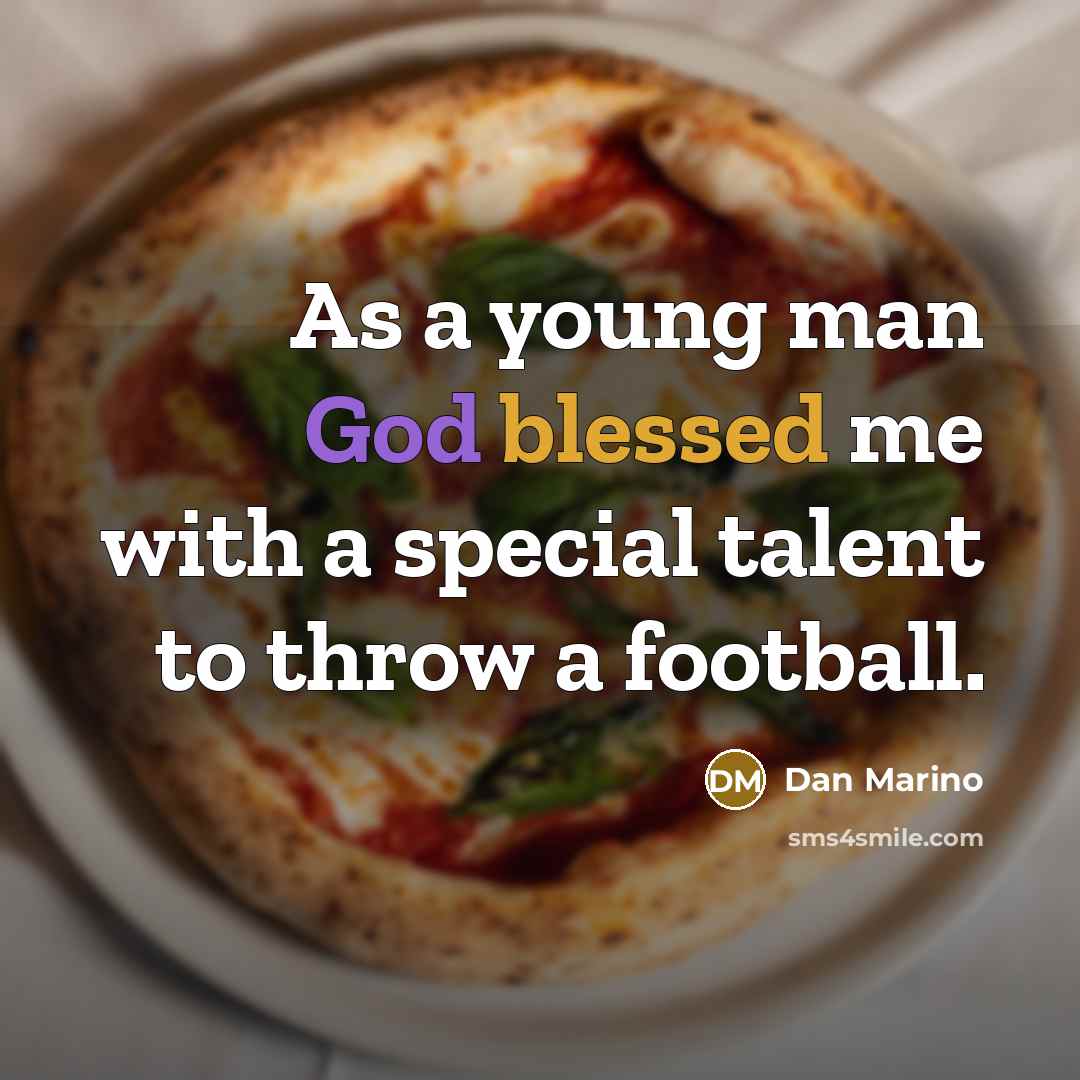 “As a young man God blessed me with a special talent to throw a football.” quote by Dan Marino