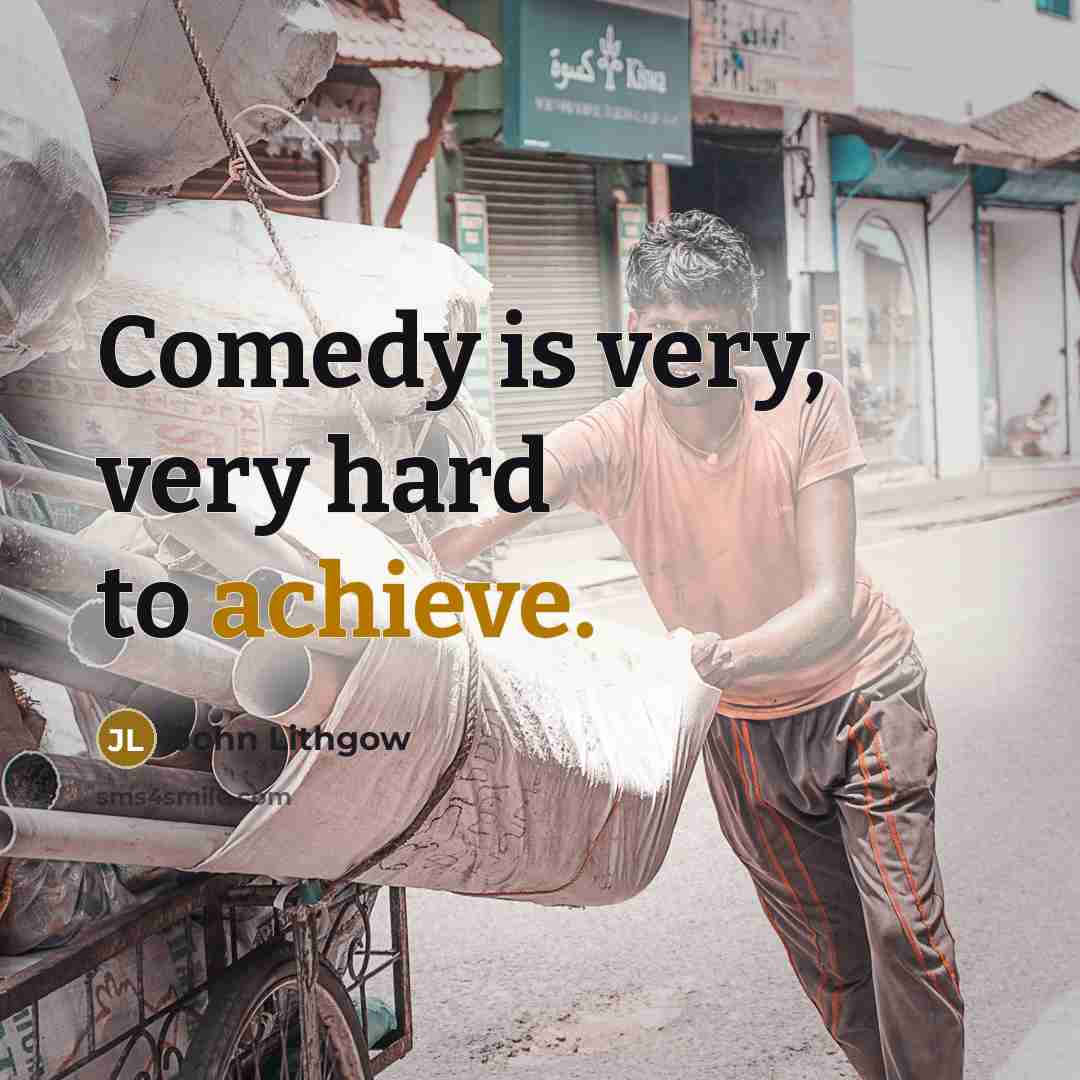 “Comedy is very, very hard to achieve.” quote by John Lithgow