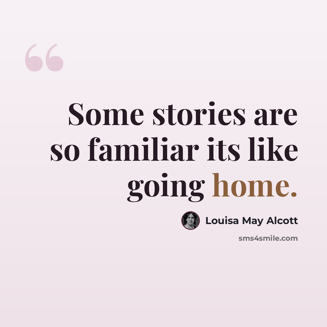 “Some stories are so familiar its like going home.” quote by Louisa May Alcott