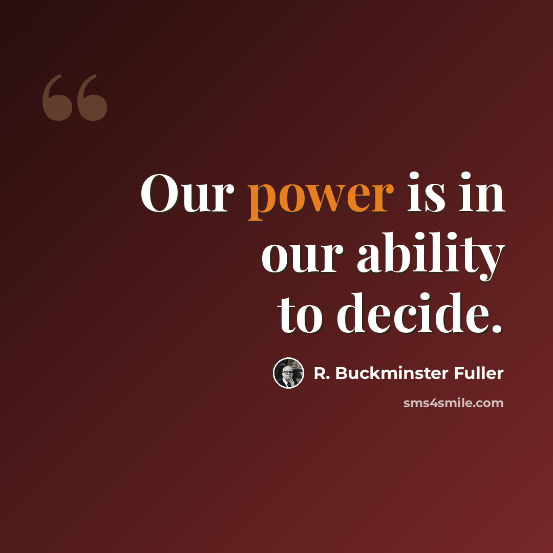“Our power is in our ability to decide.” quote by R. Buckminster Fuller
