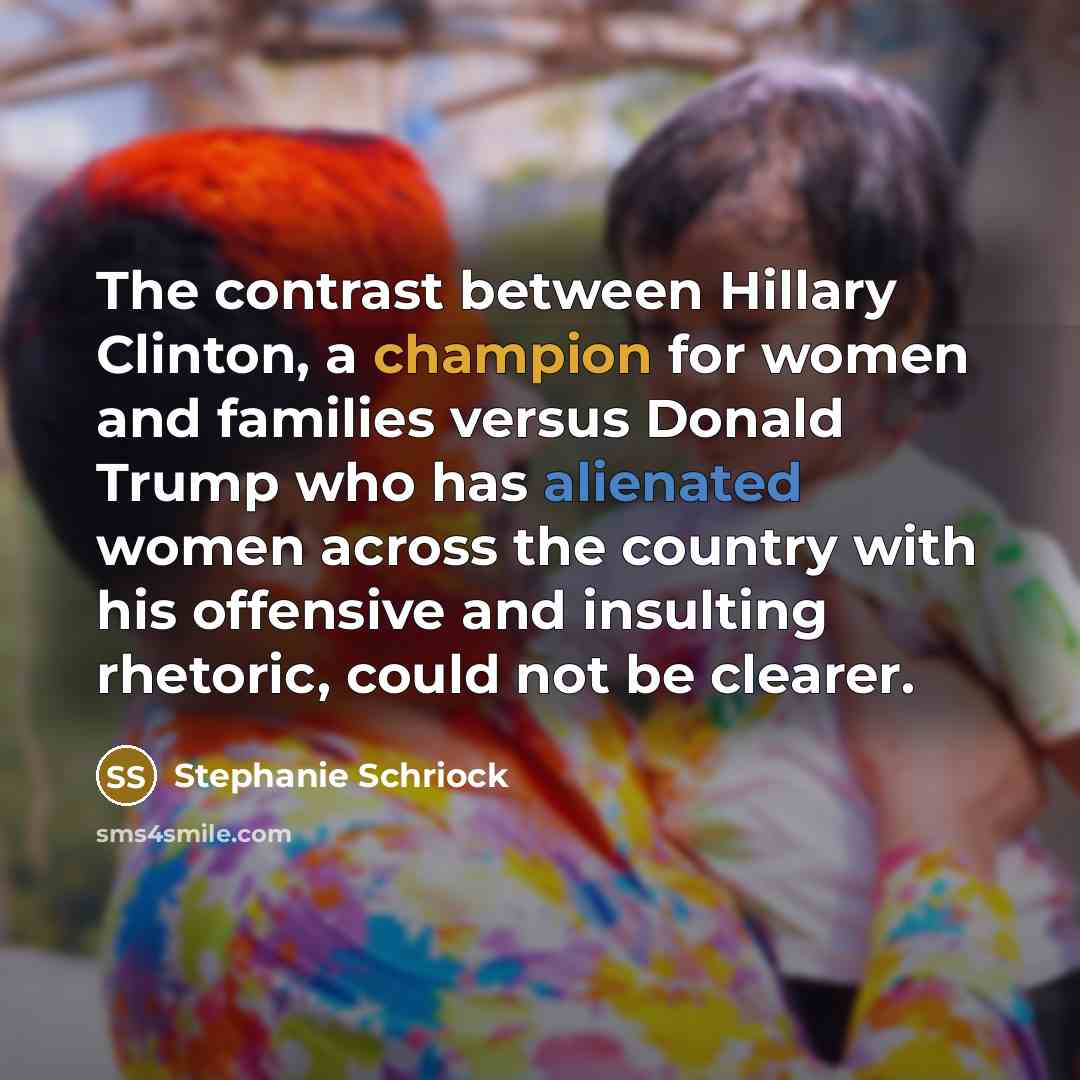 “The contrast between Hillary Clinton, a champion for women and families versus Donald Trump who has alienated women across the country with his offensive and insulting rhetoric, could not be clearer.” quote by Stephanie Schriock
