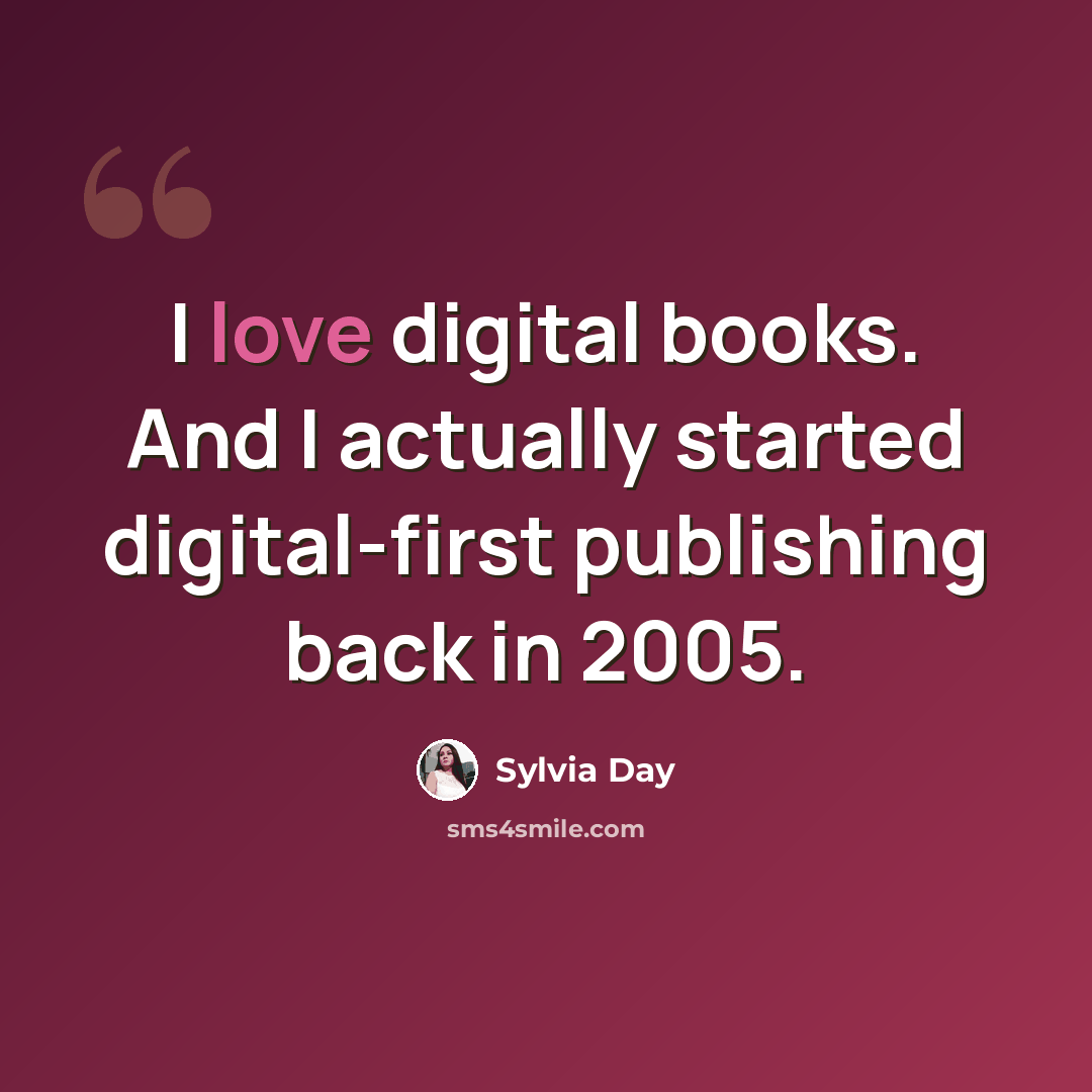 “I love digital books. And I actually started digital-first publishing back in 2005.” quote by Sylvia Day