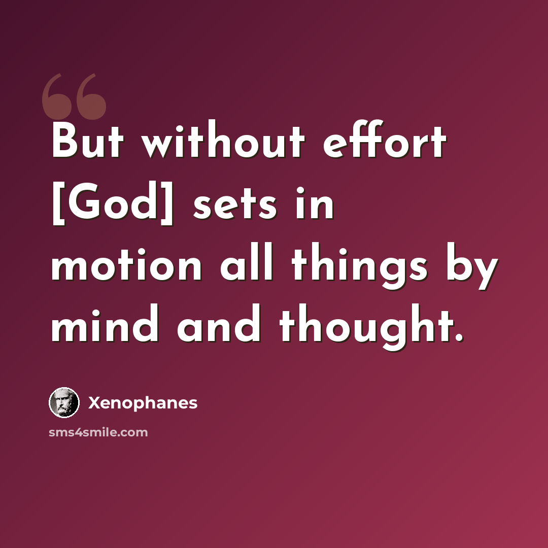 “But without effort [God] sets in motion all things by mind and thought.” quote by Xenophanes