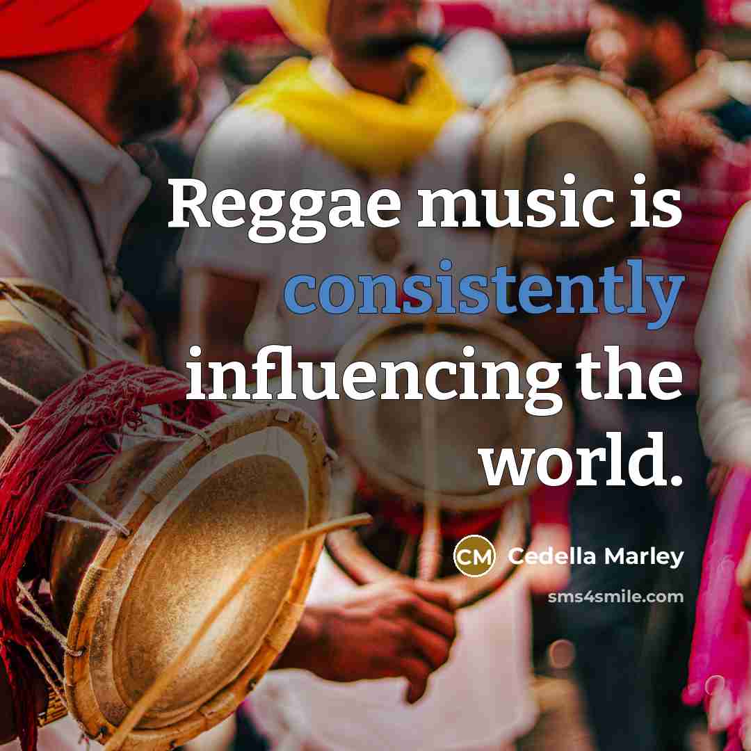 “Reggae music is consistently influencing the world.” quote by Cedella Marley