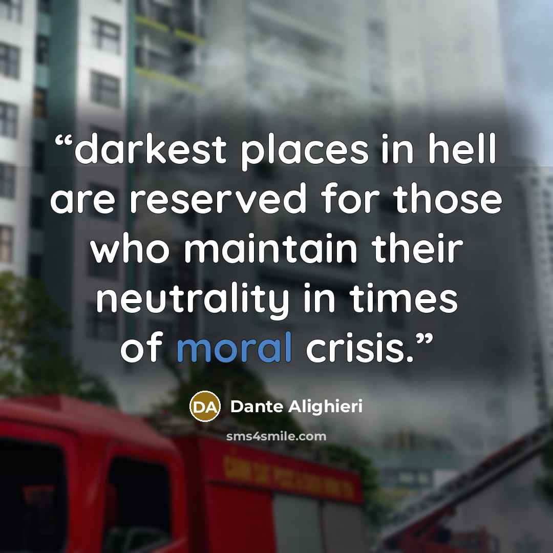 “darkest places in hell are reserved for those who maintain their neutrality in times of moral crisis.” quote by Dante Alighieri