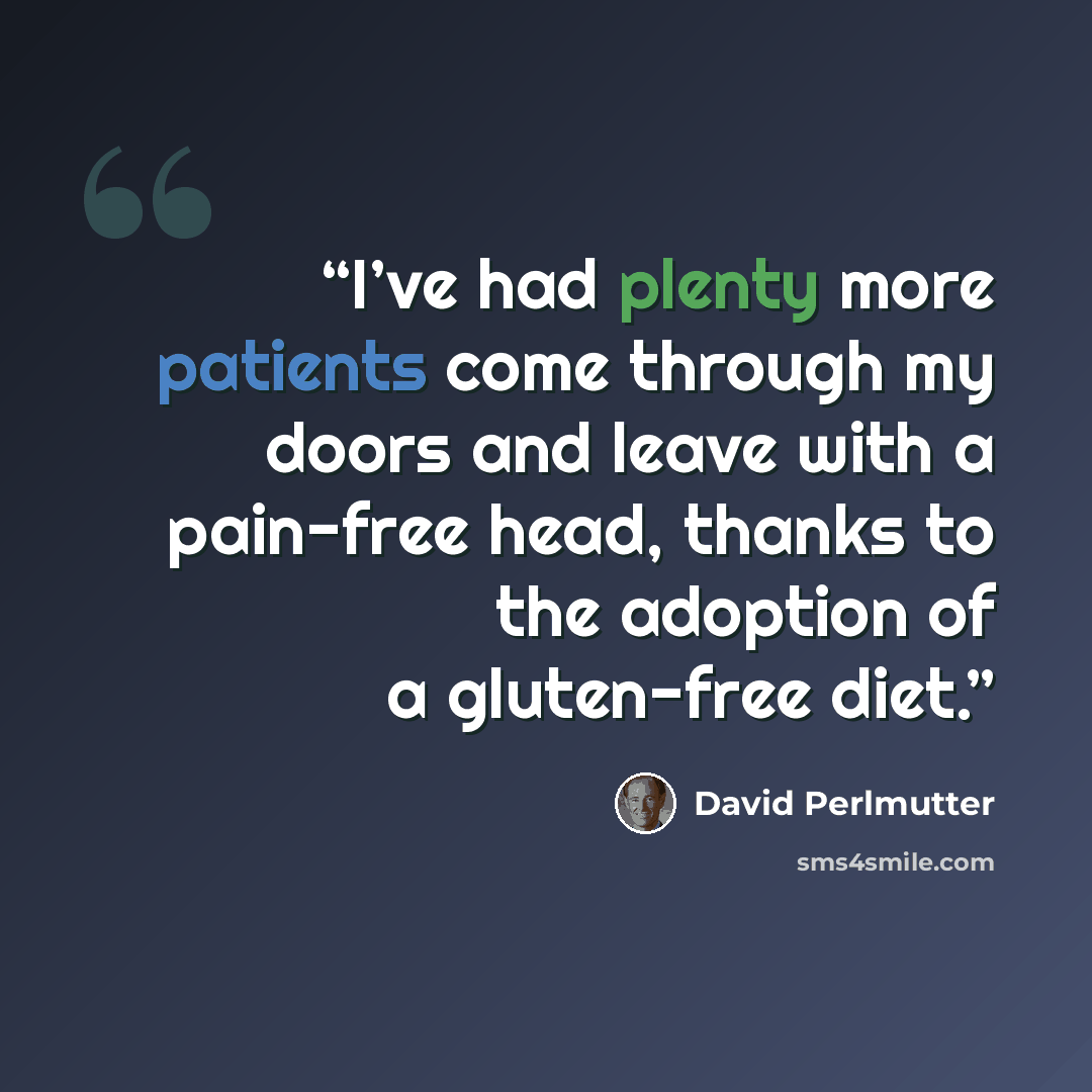 “I’ve had plenty more patients come through my doors and leave with a pain-free head, thanks to the adoption of a gluten-free diet.” quote by David Perlmutter