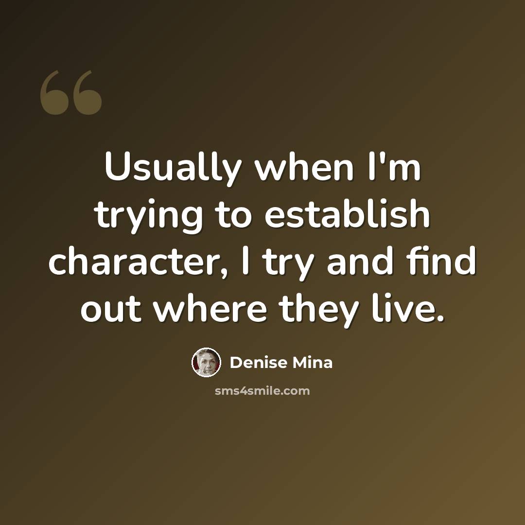 “Usually when I'm trying to establish character, I try and find out where they live.” quote by Denise Mina