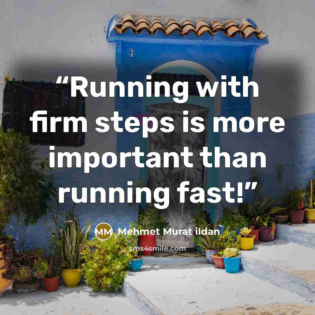“Running with firm steps is more important than running fast!” quote by Mehmet Murat ildan