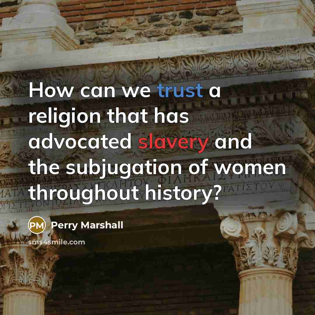 “How can we trust a religion that has advocated slavery and the subjugation of women throughout history?” quote by Perry Marshall