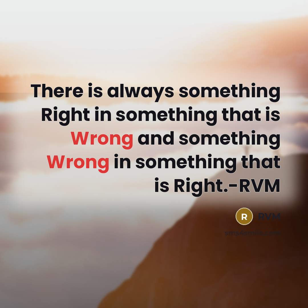 “There is always something Right in something that is Wrong and something Wrong in something that is Right.-RVM” quote by RVM