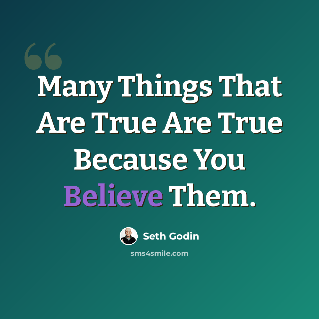 “Many Things That Are True Are True Because You Believe Them.” quote by Seth Godin