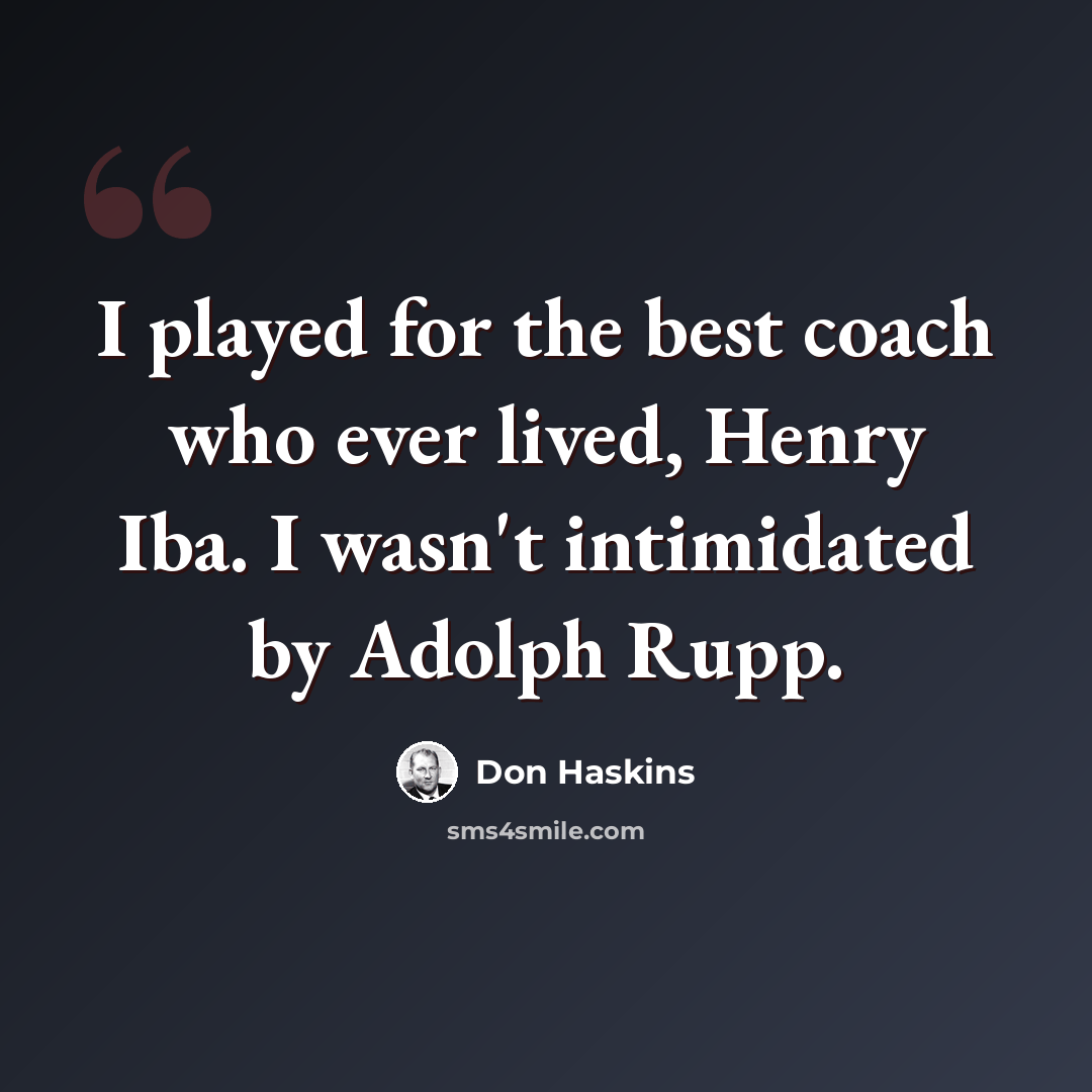 “I played for the best coach who ever lived, Henry Iba. I wasn't intimidated by Adolph Rupp.” quote by Don Haskins