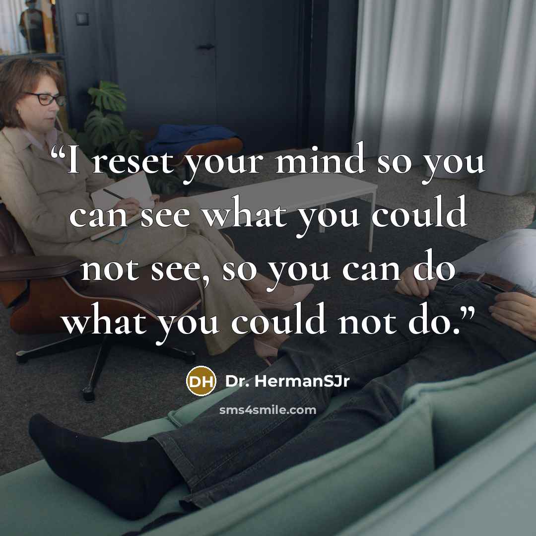 “I reset your mind so you can see what you could not see, so you can do what you could not do.” quote by Dr. HermanSJr