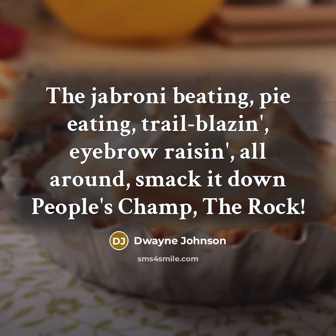 “The jabroni beating, pie eating, trail-blazin', eyebrow raisin', all around, smack it down People's Champ, The Rock!” quote by Dwayne Johnson