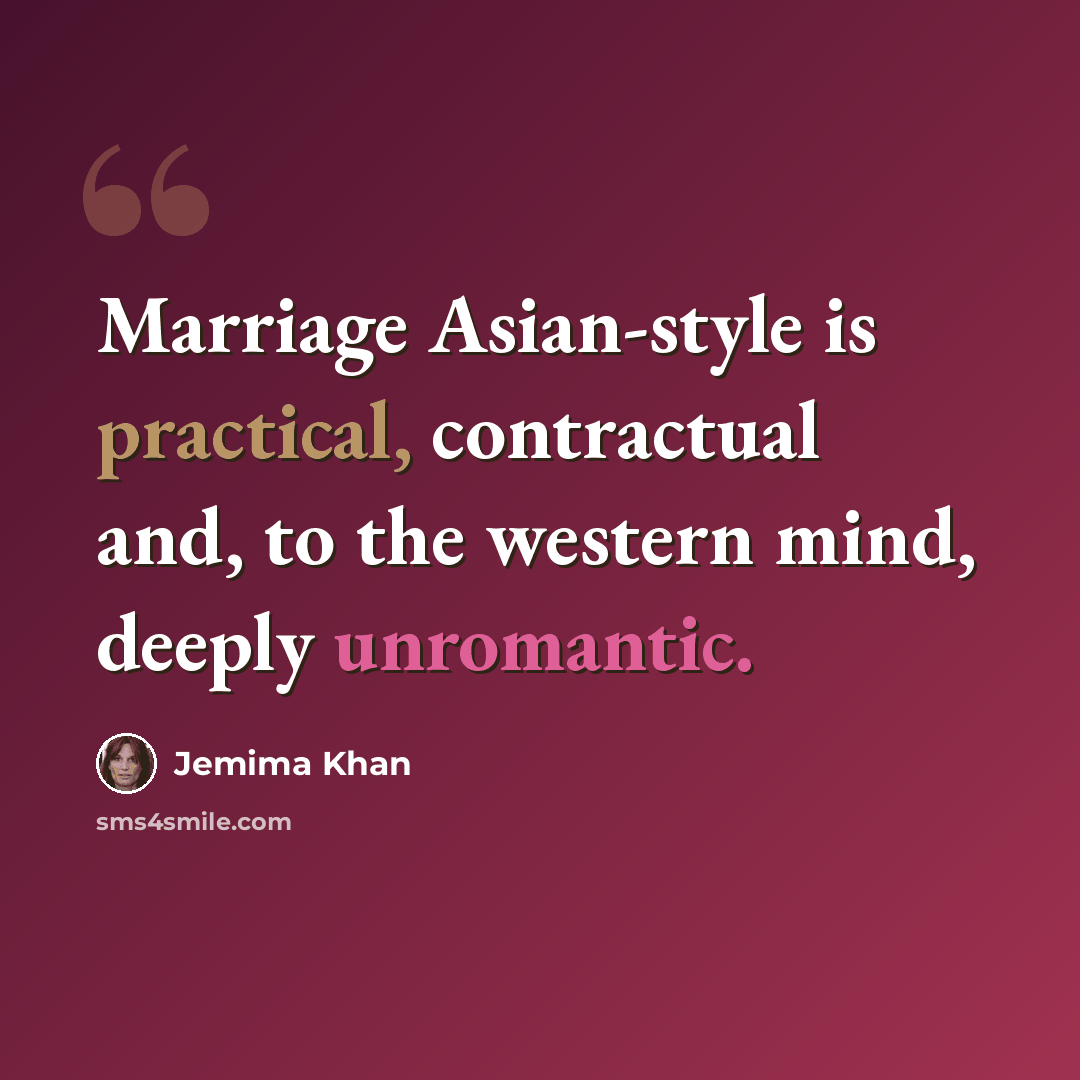 “Marriage Asian-style is practical, contractual and, to the western mind, deeply unromantic.” quote by Jemima Khan