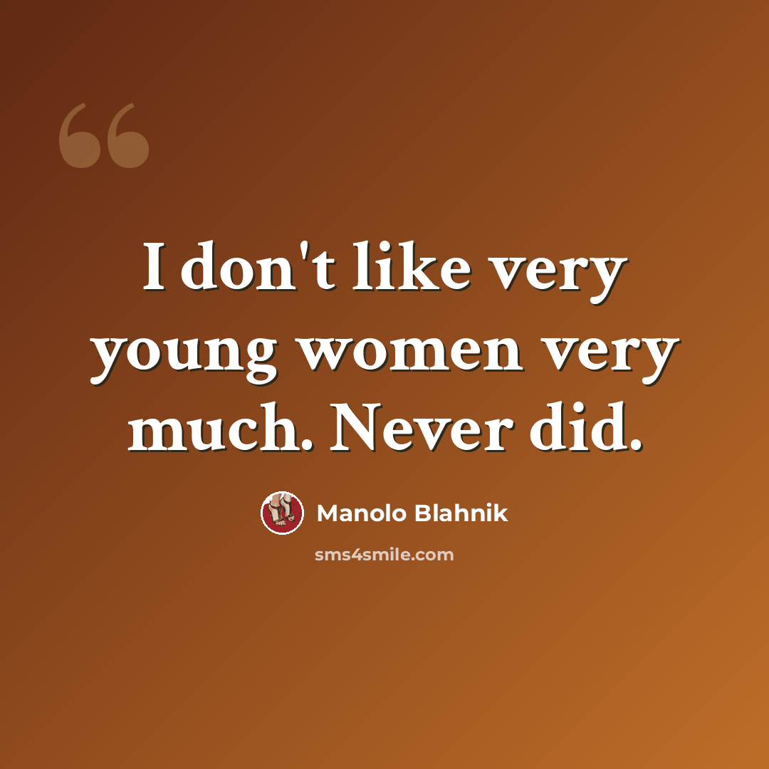 “I don't like very young women very much. Never did.” quote by Manolo Blahnik