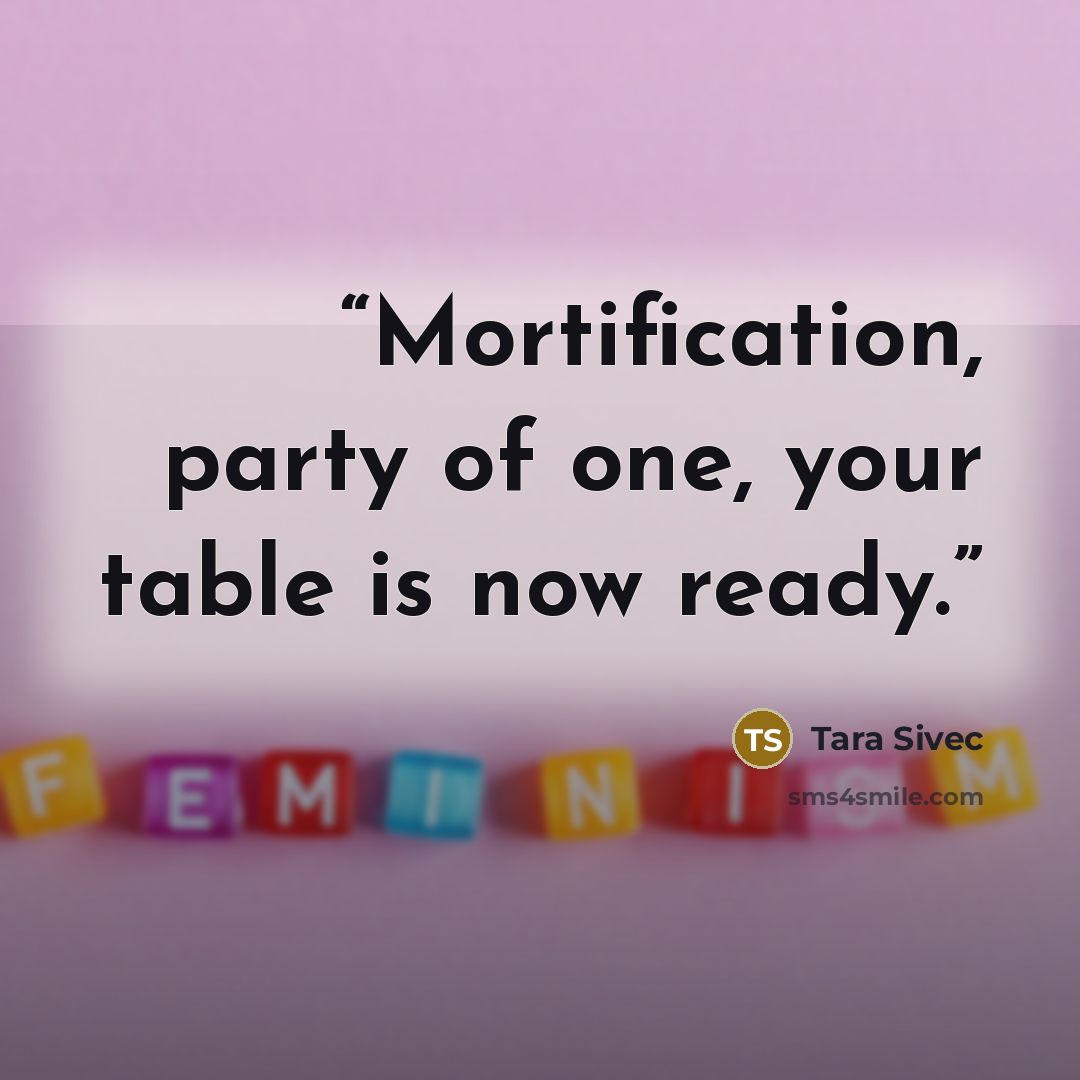 “Mortification, party of one, your table is now ready.” quote by Tara Sivec