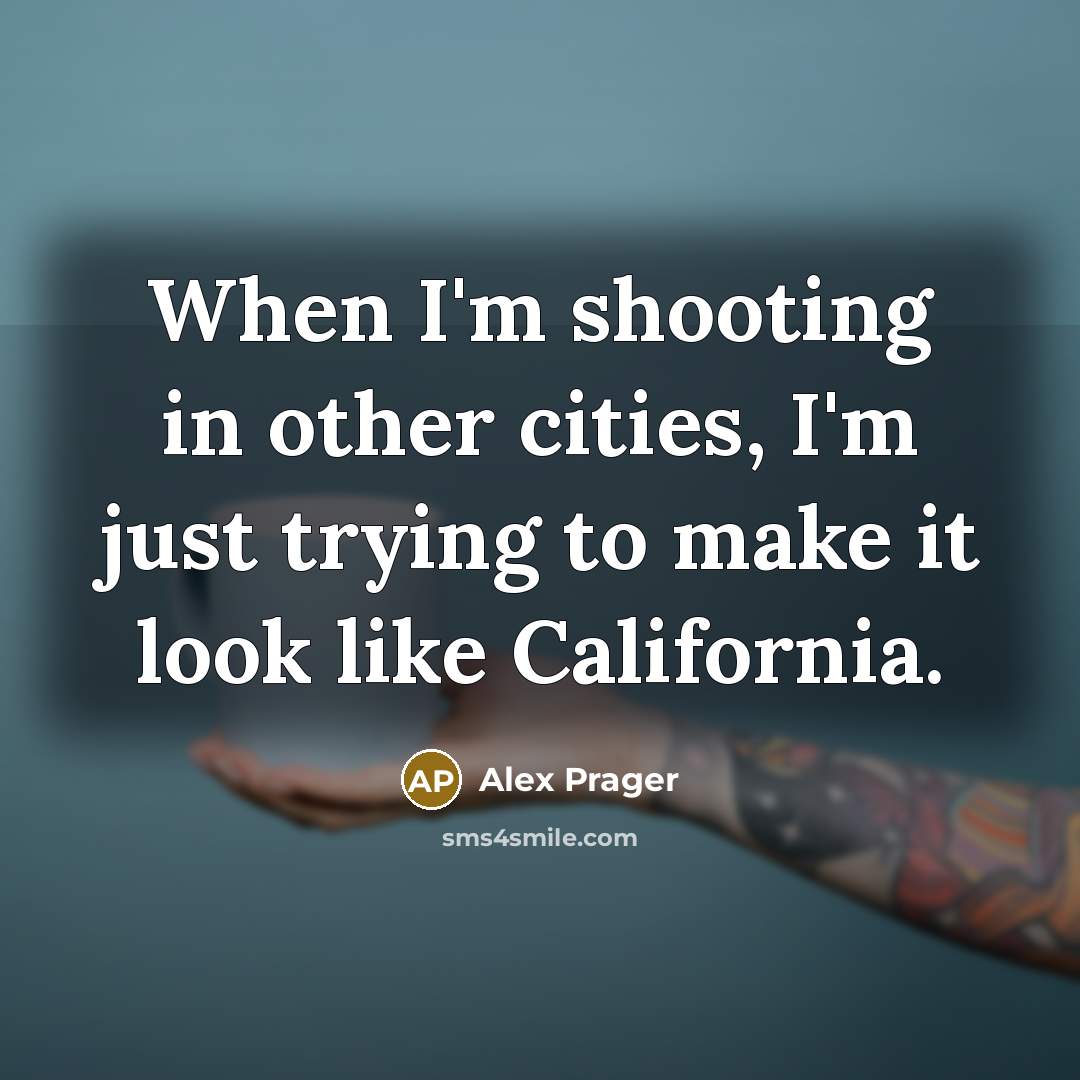 “When I'm shooting in other cities, I'm just trying to make it look like California.” quote by Alex Prager