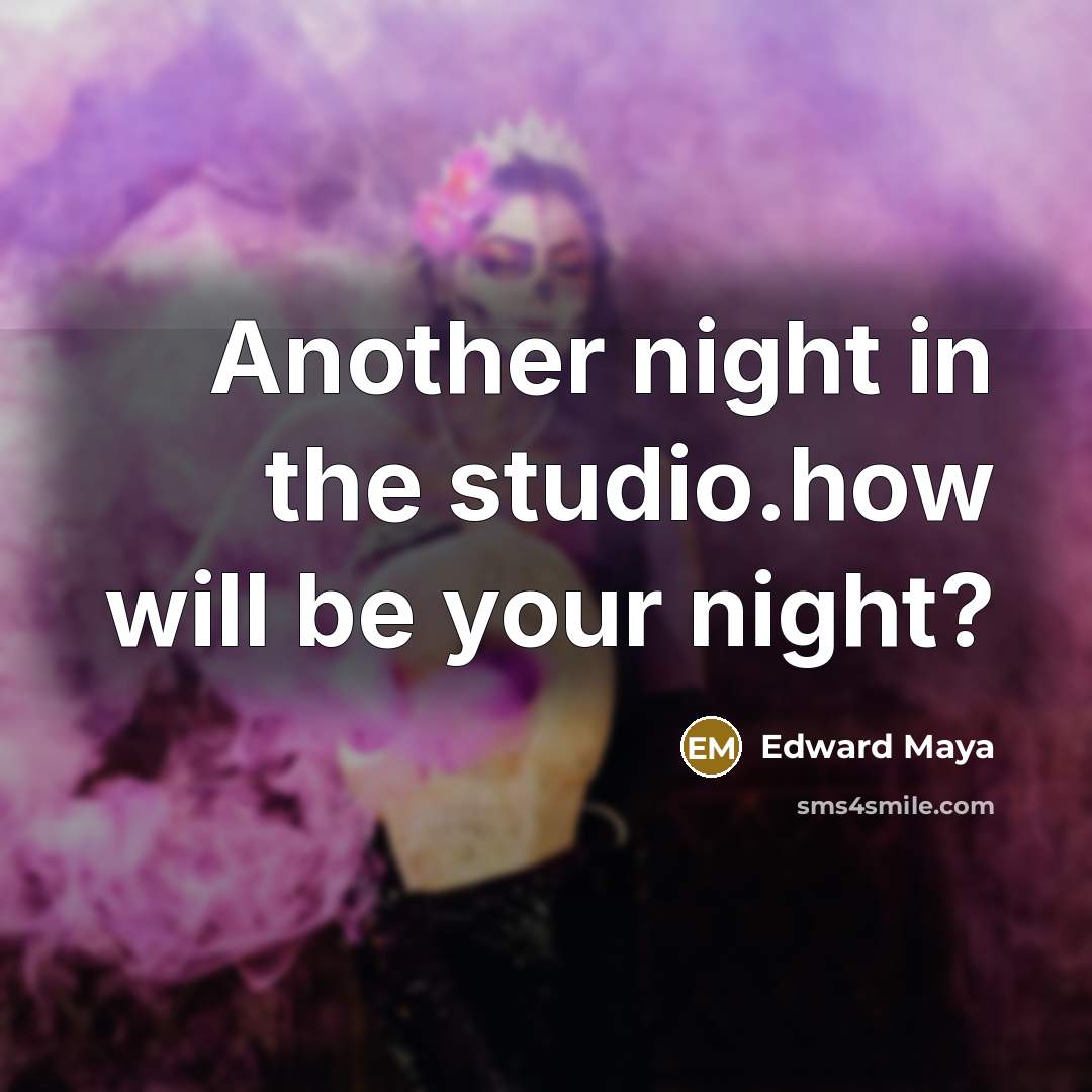 “Another night in the studio.how will be your night?” quote by Edward Maya