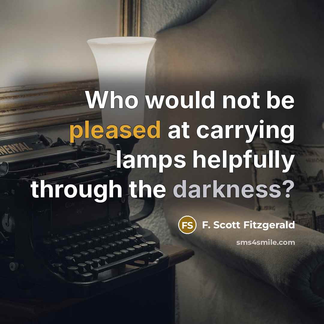 “Who would not be pleased at carrying lamps helpfully through the darkness?” quote by F. Scott Fitzgerald