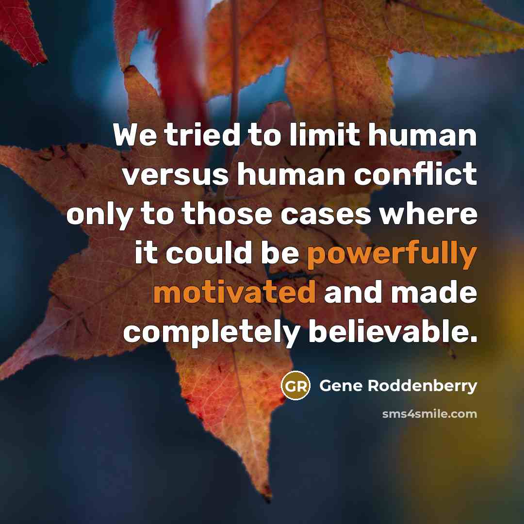 “We tried to limit human versus human conflict only to those cases where it could be powerfully motivated and made completely believable.” quote by Gene Roddenberry