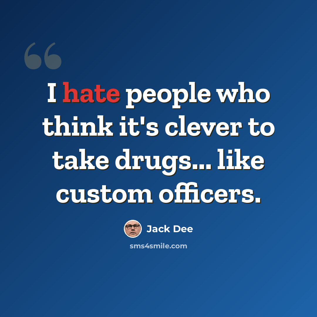 “I hate people who think it's clever to take drugs... like custom officers.” quote by Jack Dee