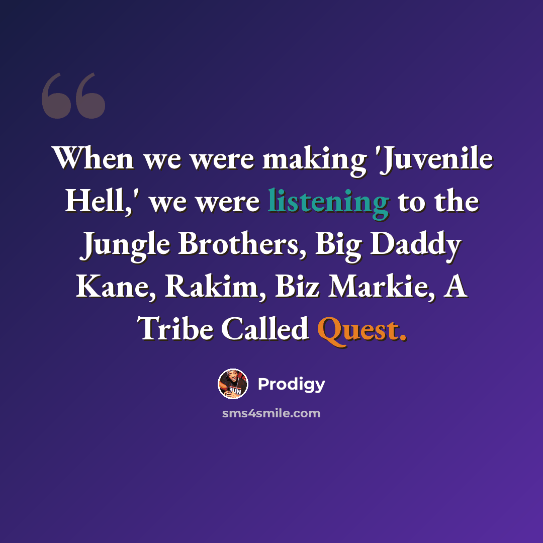 “When we were making 'Juvenile Hell,' we were listening to the Jungle Brothers, Big Daddy Kane, Rakim, Biz Markie, A Tribe Called Quest.” quote by Prodigy