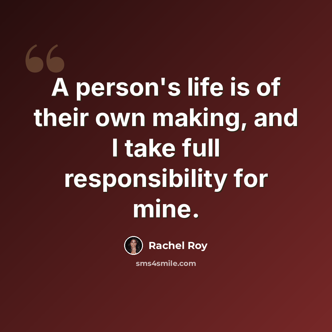 “A person's life is of their own making, and I take full responsibility for mine.” quote by Rachel Roy