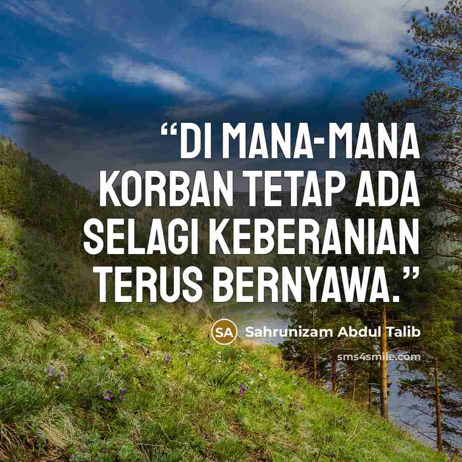 “di mana-mana korban tetap ada selagi keberanian terus bernyawa.” quote by Sahrunizam Abdul Talib
