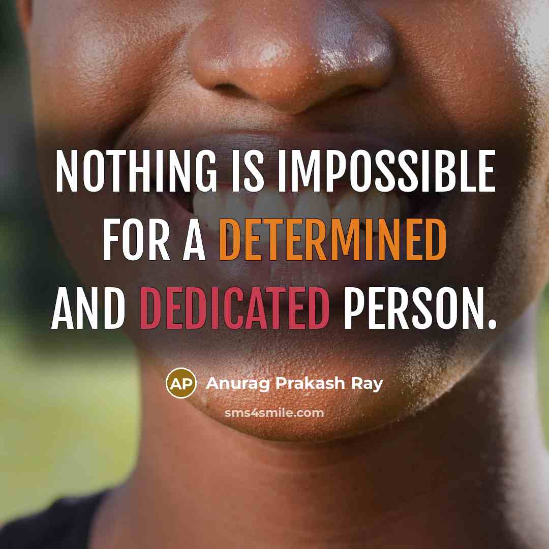 “Nothing is impossible for a determined and dedicated person.” quote by Anurag Prakash Ray
