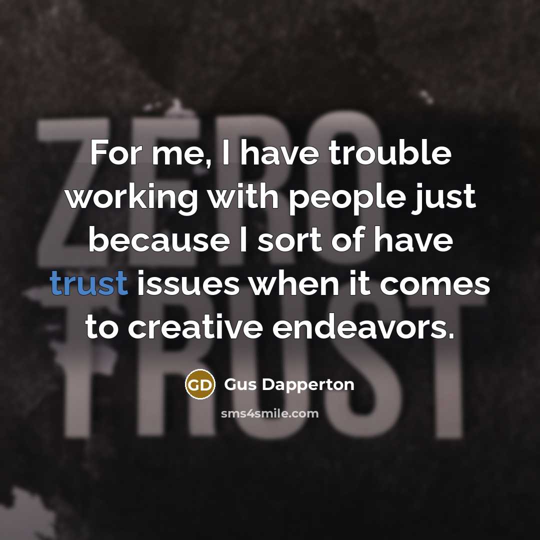 “For me, I have trouble working with people just because I sort of have trust issues when it comes to creative endeavors.” quote by Gus Dapperton