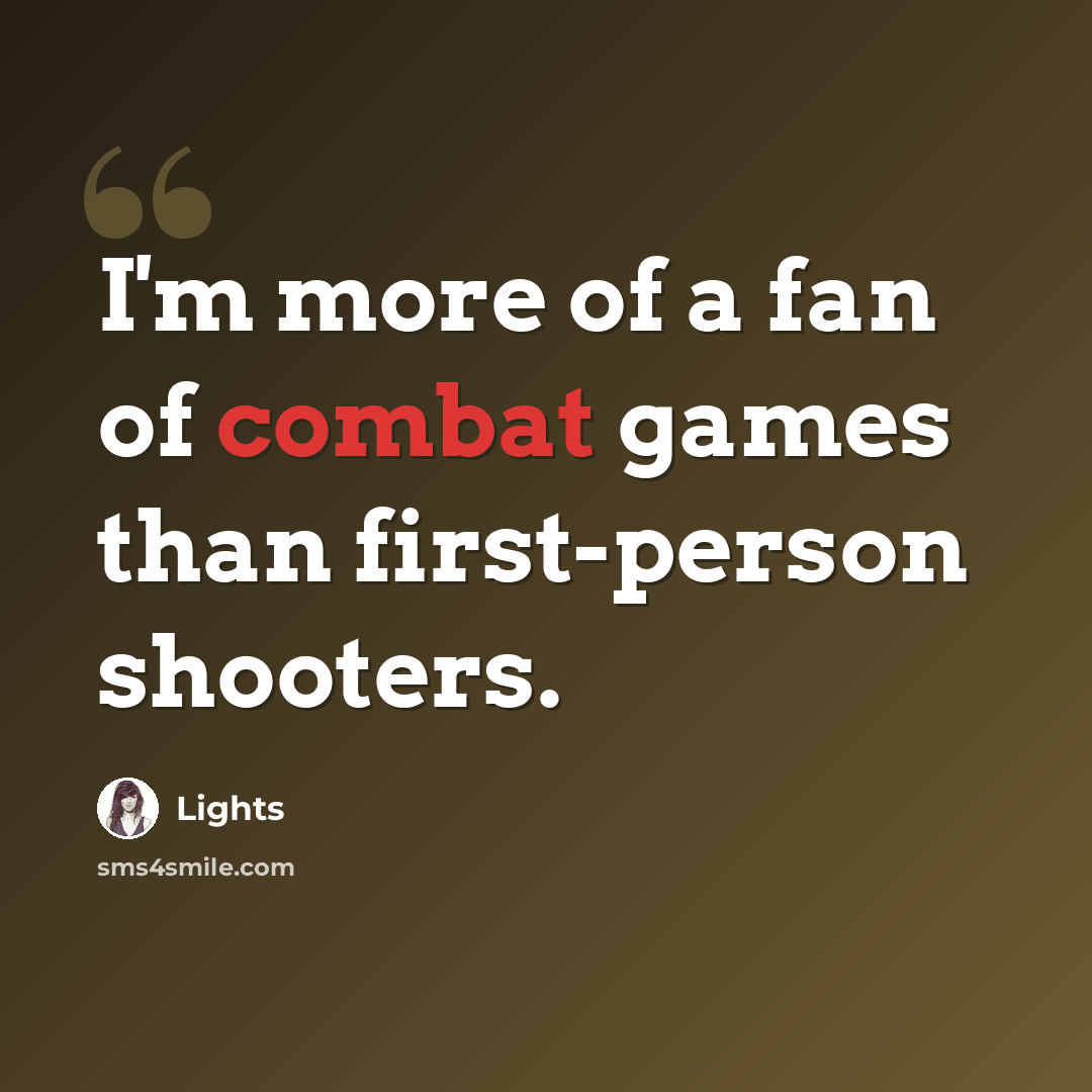 “I'm more of a fan of combat games than first-person shooters.” quote by Lights