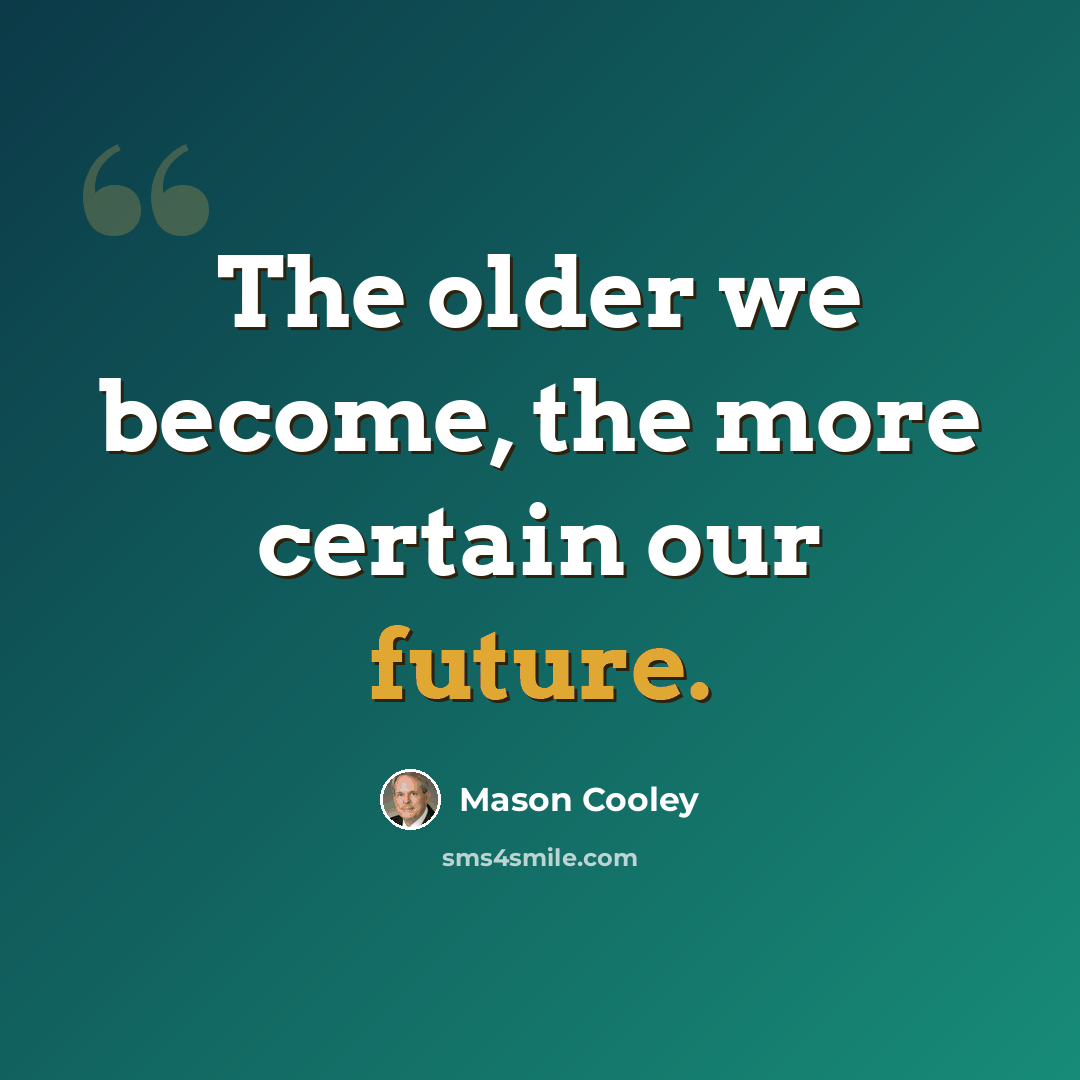 “The older we become, the more certain our future.” quote by Mason Cooley