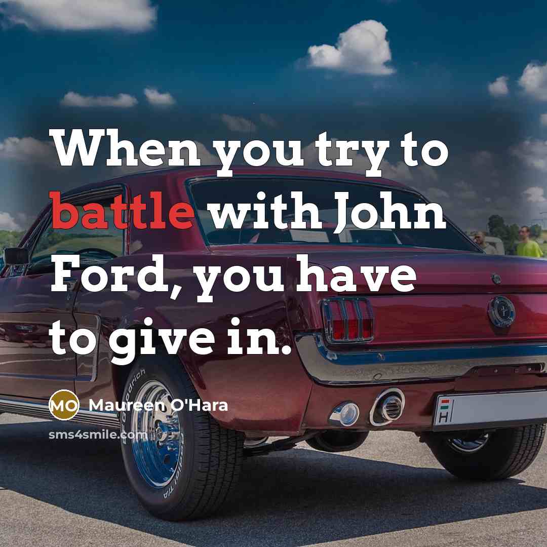 “When you try to battle with John Ford, you have to give in.” quote by Maureen O'Hara