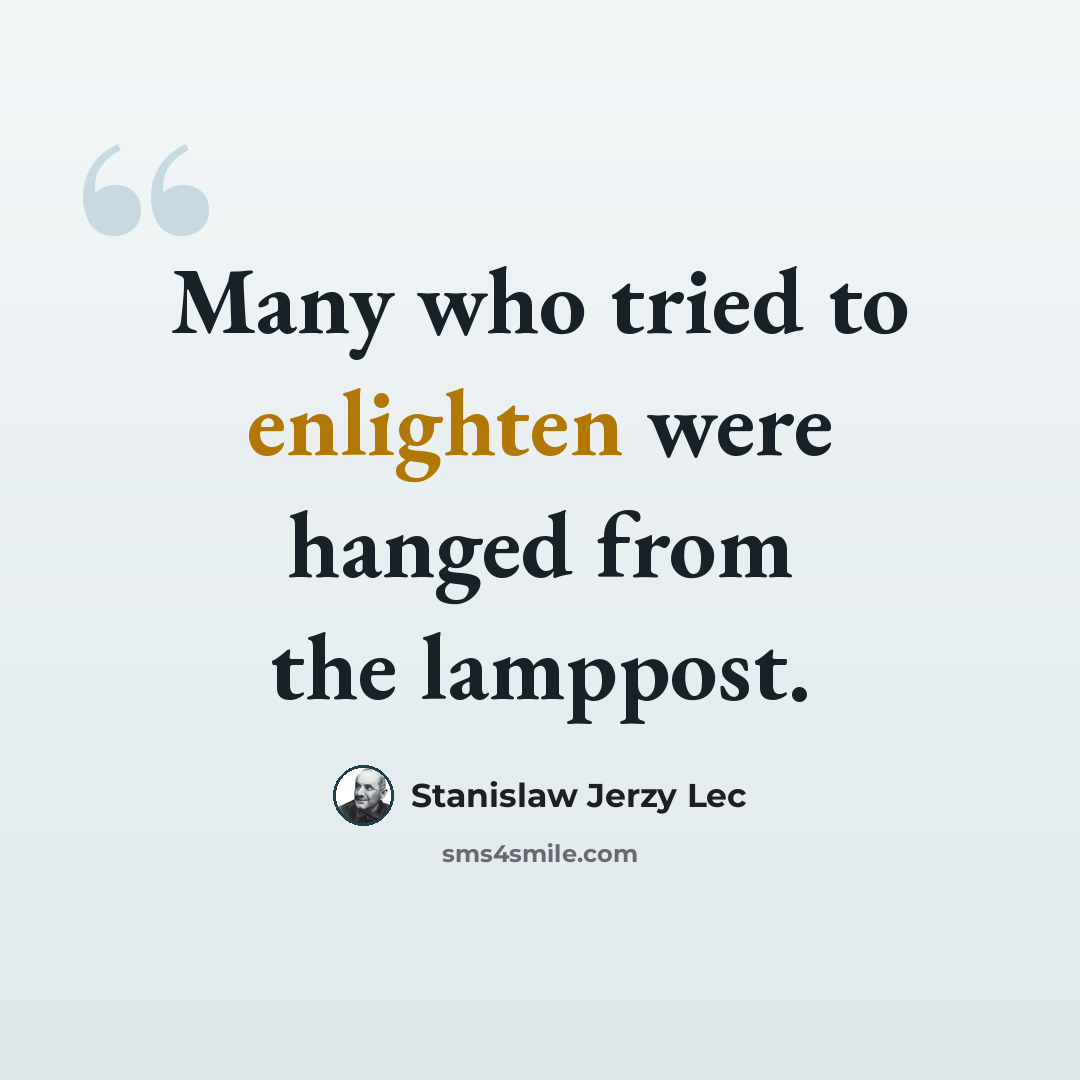 “Many who tried to enlighten were hanged from the lamppost.” quote by Stanislaw Jerzy Lec