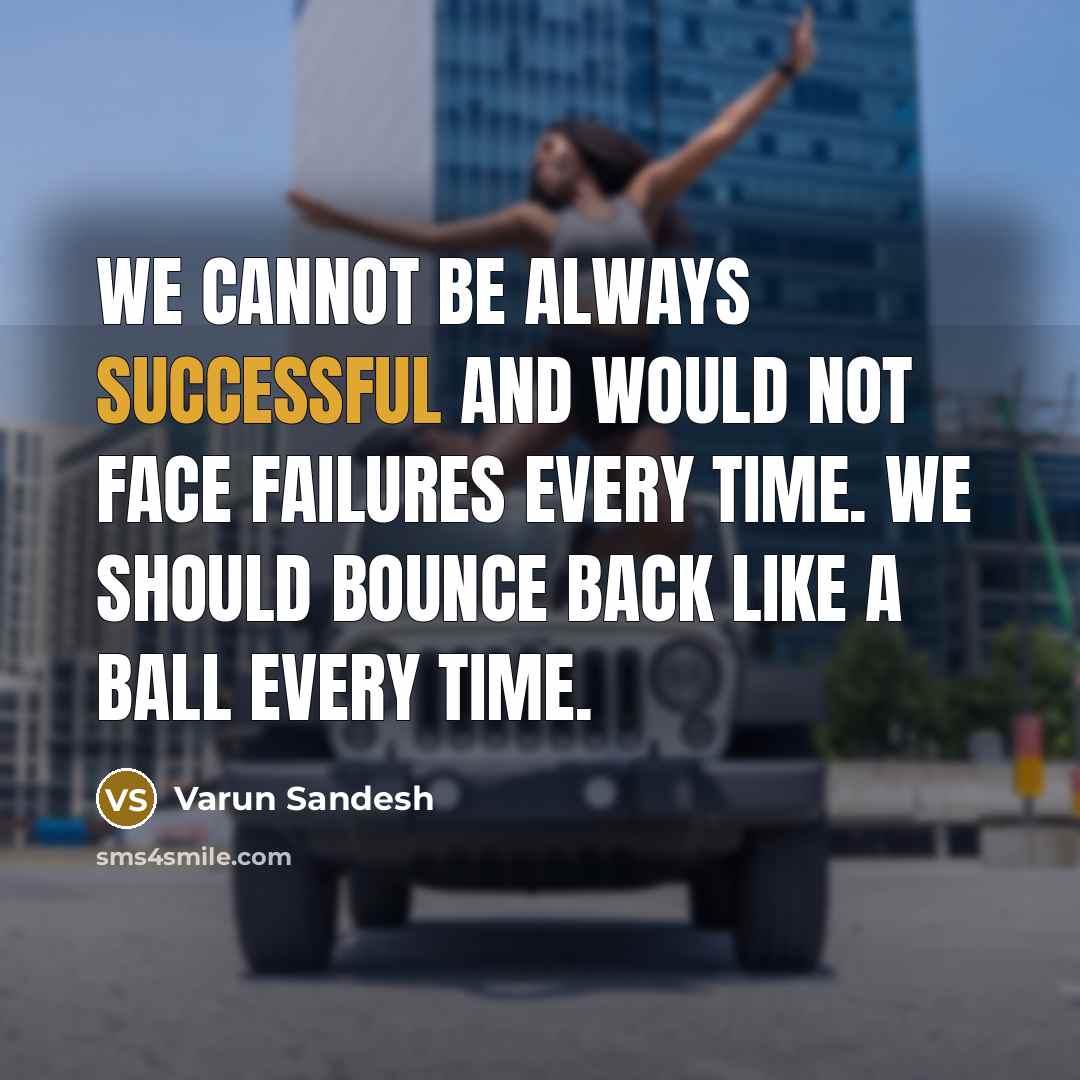 “We cannot be always successful and would not face failures every time. We should bounce back like a ball every time.” quote by Varun Sandesh