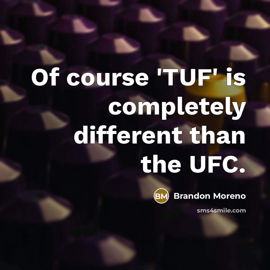 “Of course 'TUF' is completely different than the UFC.” quote by Brandon Moreno